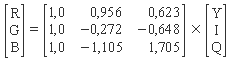 (R; G; B) = ( (1,0; 0,956; 0,623);   (1,0; -0,272; -0,648);   (1,0; -1,105; 1,705)   ) * (Y; I; Q)